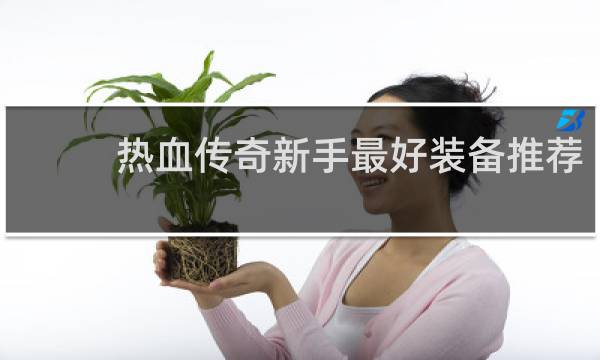 热血传奇新手最好装备推荐