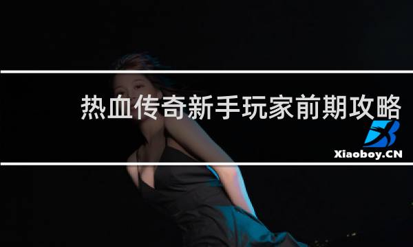 热血传奇新手玩家前期攻略
