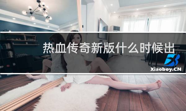 热血传奇新版什么时候出