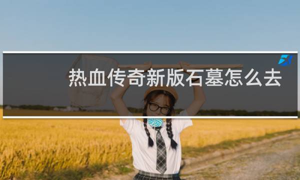 热血传奇新版石墓怎么去