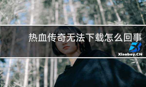 热血传奇无法下载怎么回事