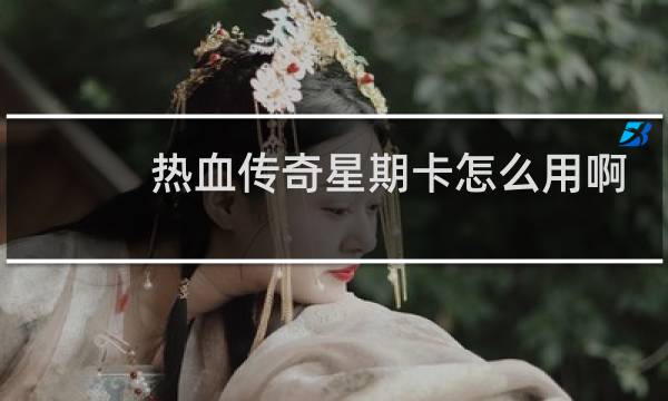热血传奇星期卡怎么用啊