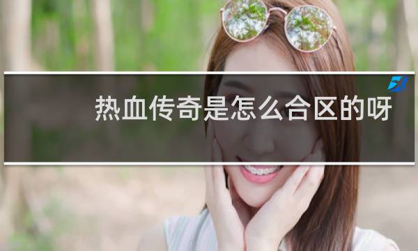 热血传奇是怎么合区的呀