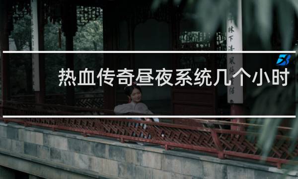 热血传奇昼夜系统几个小时