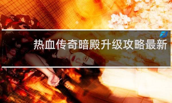 热血传奇暗殿升级攻略最新