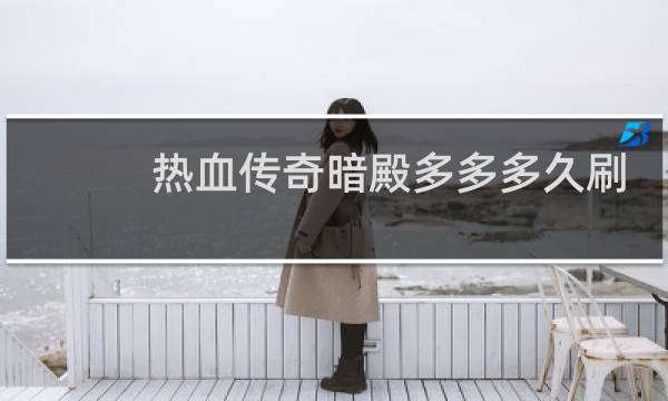 热血传奇暗殿多多多久刷