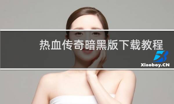热血传奇暗黑版下载教程