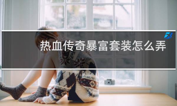 热血传奇暴富套装怎么弄