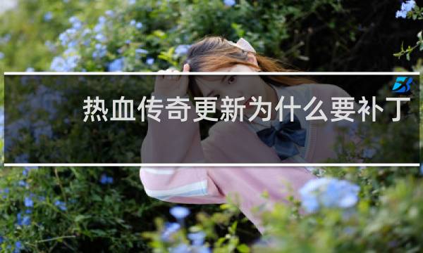 热血传奇更新为什么要补丁