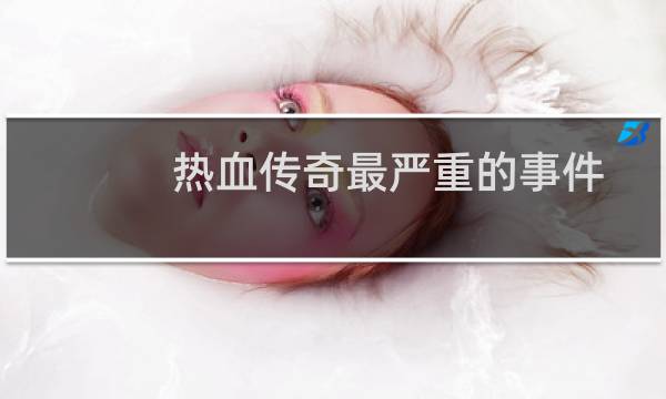 热血传奇最严重的事件