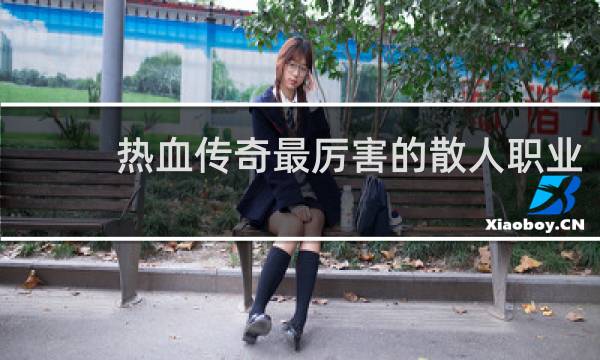 热血传奇最厉害的散人职业