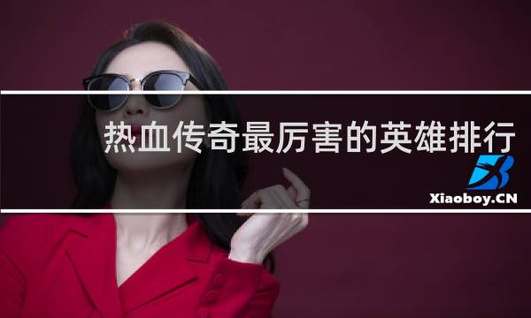 热血传奇最厉害的英雄排行