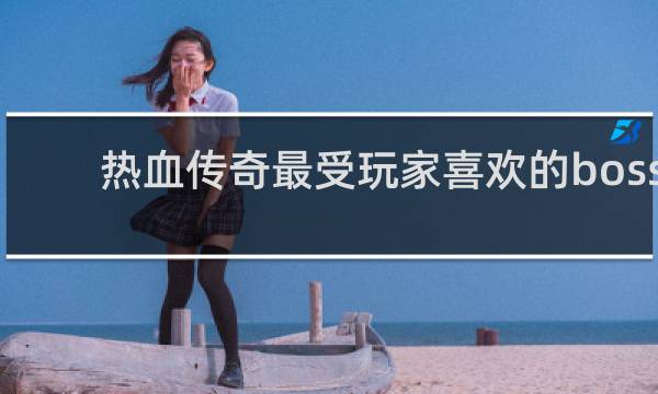 热血传奇最受玩家喜欢的boss