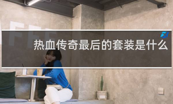 热血传奇最后的套装是什么