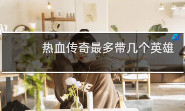 热血传奇最多带几个英雄
