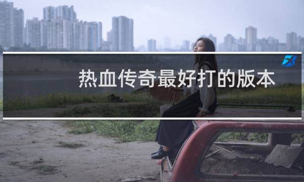 热血传奇最好打的版本