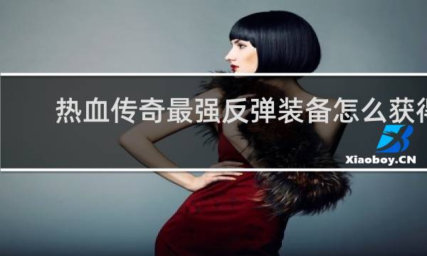 热血传奇最强反弹装备怎么获得