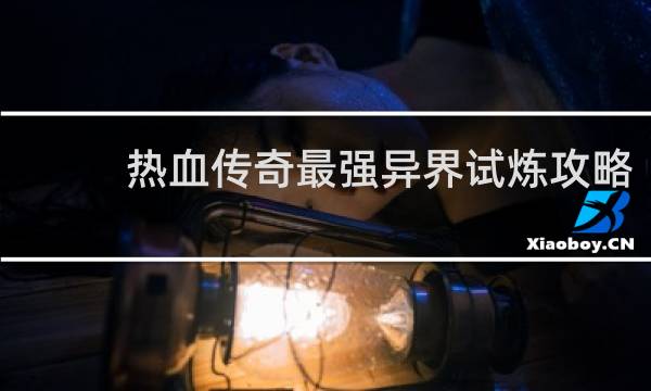 热血传奇最强异界试炼攻略