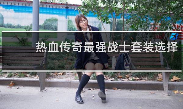 热血传奇最强战士套装选择