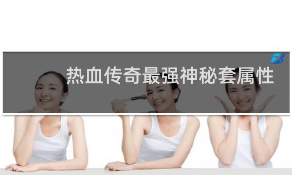 热血传奇最强神秘套属性