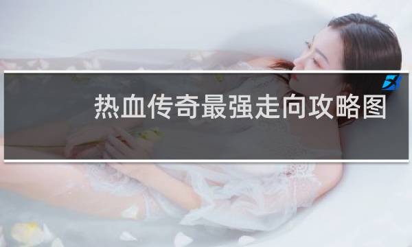热血传奇最强走向攻略图
