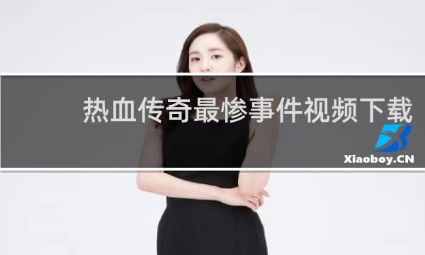 热血传奇最惨事件视频下载