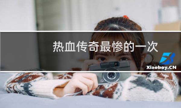 热血传奇最惨的一次