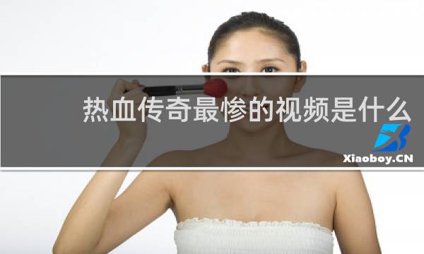 热血传奇最惨的视频是什么