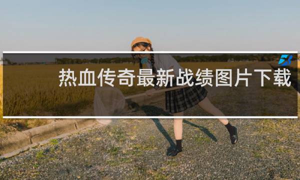 热血传奇最新战绩图片下载