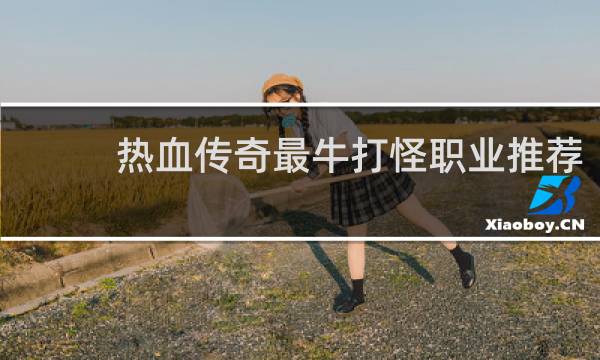 热血传奇最牛打怪职业推荐