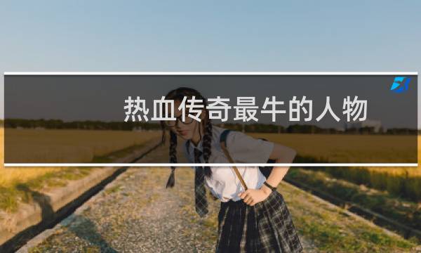 热血传奇最牛的人物