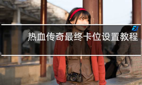 热血传奇最终卡位设置教程