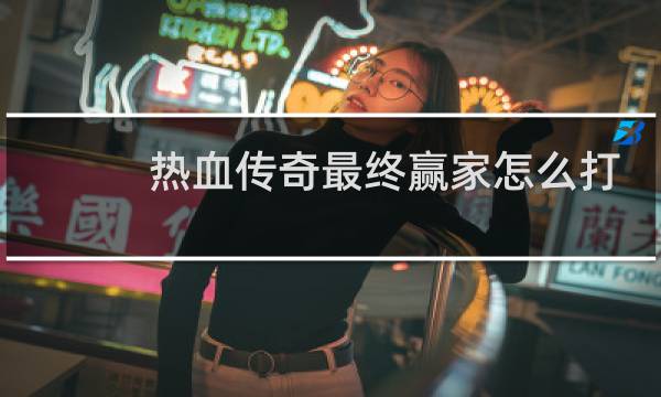 热血传奇最终赢家怎么打