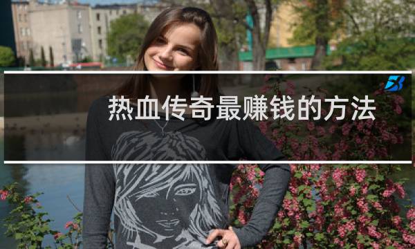 热血传奇最赚钱的方法