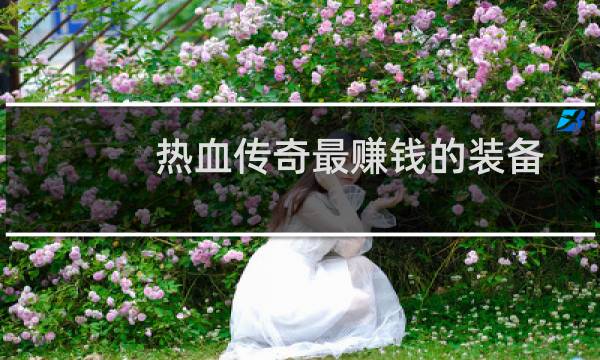 热血传奇最赚钱的装备