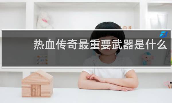 热血传奇最重要武器是什么