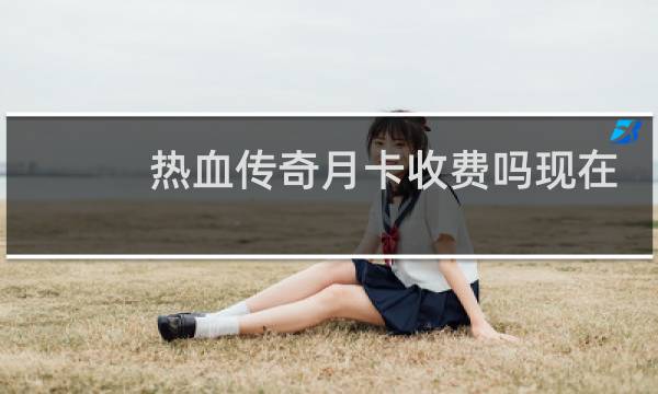 热血传奇月卡收费吗现在