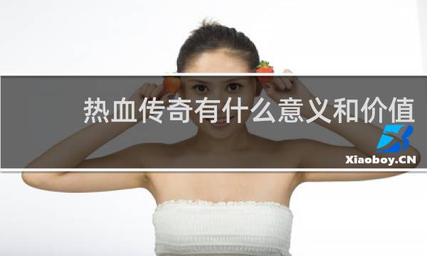 热血传奇有什么意义和价值