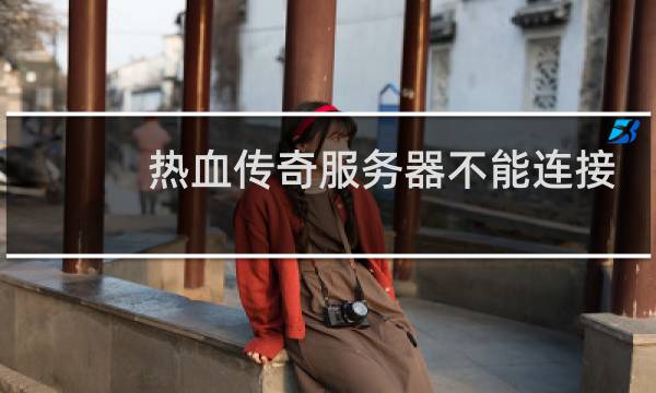 热血传奇服务器不能连接