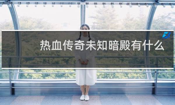 热血传奇未知暗殿有什么