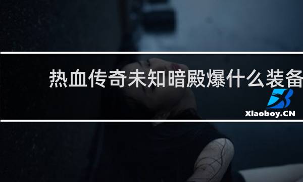 热血传奇未知暗殿爆什么装备