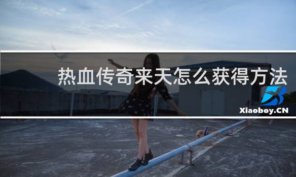 热血传奇来天怎么获得方法