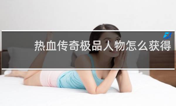 热血传奇极品人物怎么获得