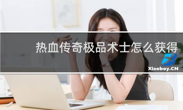 热血传奇极品术士怎么获得