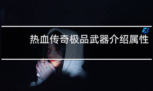 热血传奇极品武器介绍属性
