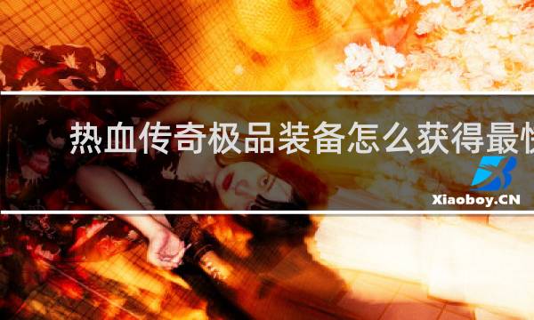 热血传奇极品装备怎么获得最快