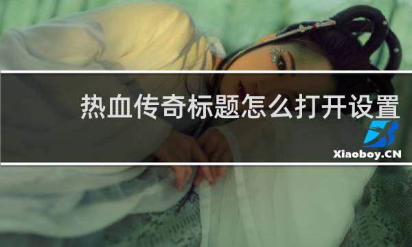 热血传奇标题怎么打开设置