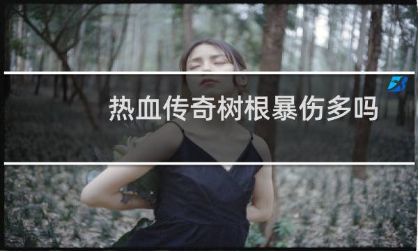 热血传奇树根暴伤多吗