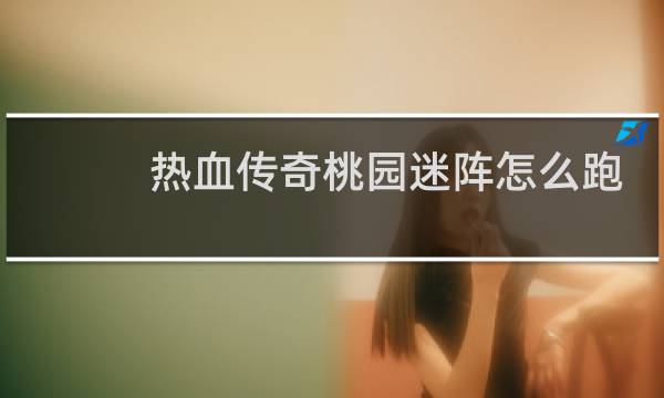 热血传奇桃园迷阵怎么跑
