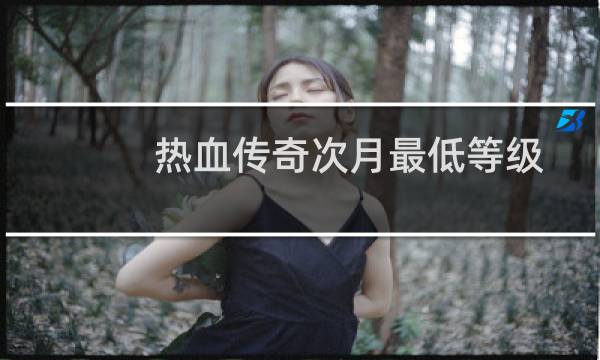 热血传奇次月最低等级